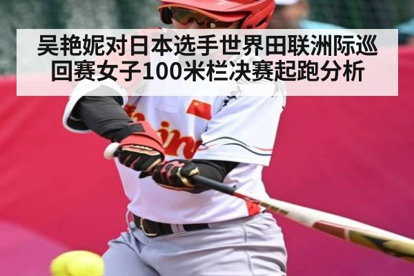 吴艳妮对日本选手世界田联洲际巡回赛女子100米栏决赛起跑分析