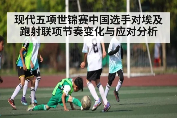 现代五项世锦赛中国选手对埃及跑射联项节奏变化与应对分析